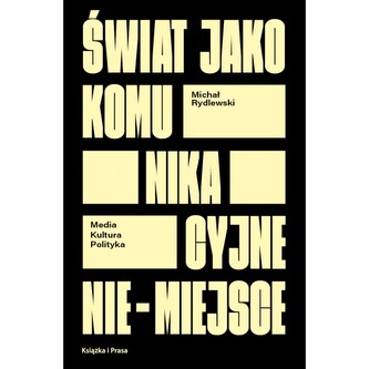 Świat jako komunikacyjne nie-miejsce. Media-kultura-polityka