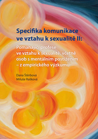 Specifika komunikace ve vztahu k sexualitě II: Pomáhající profese ve vztahu k sexualitě,včetně osob s mentálním postižením - z empirického výzkumu Specifika komunikace ve vztahu k sexualitě II: Pomáhající profese ve vztahu k sexualitě,včetně osob s mentálním postižením - z empirického výzkumu