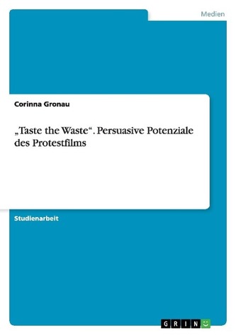 \"Taste the Waste\". Persuasive Potenziale des Protestfilms
