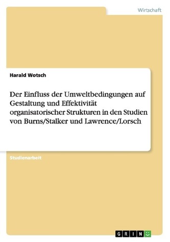 Der Einfluss der Umweltbedingungen auf Gestaltung und Effektivität organisatorischer Strukturen in den Studien von Burns/Stalker