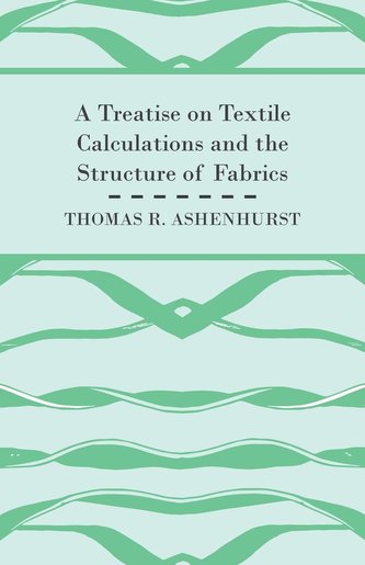 A Treatise on Textile Calculations and the Structure of Fabrics