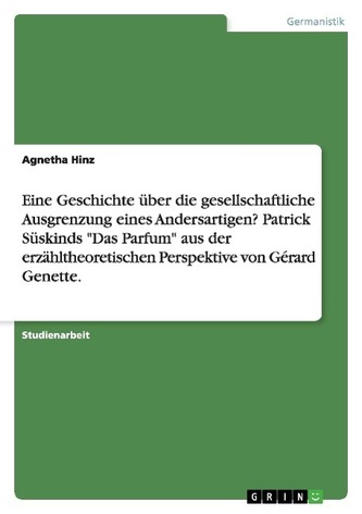 Eine Geschichte über die gesellschaftliche Ausgrenzung eines Andersartigen? Patrick Süskinds \"Das Parfum\" aus der erzähltheoreti