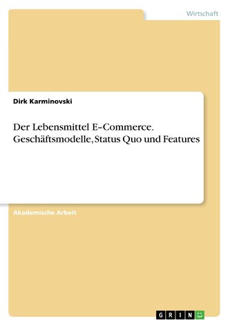 Der Lebensmittel E-Commerce. Geschäftsmodelle, Status Quo und Features