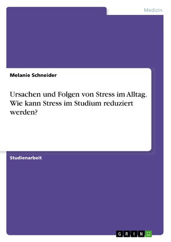 Ursachen und Folgen von Stress im Alltag. Wie kann Stress im Studium reduziert werden?