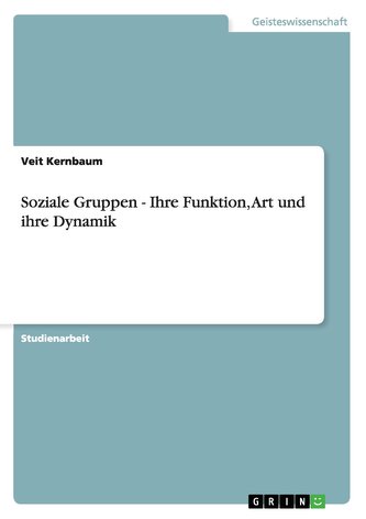 Soziale Gruppen - Ihre Funktion, Art und ihre Dynamik