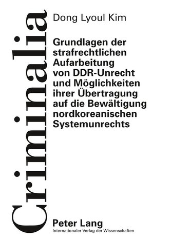 Grundlagen der strafrechtlichen Aufarbeitung von DDR-Unrecht und Möglichkeiten ihrer Übertragung auf die Bewältigung nordkoreani