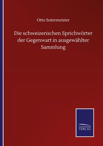 Die schweizerischen Sprichwörter der Gegenwart in ausgewählter Sammlung