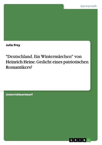 \"Deutschland. Ein Wintermärchen\" von Heinrich Heine. Gedicht eines patriotischen Romantikers?