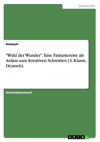 \"Wald der Wunder\". Eine Fantasiereise als Anlass zum Kreativen Schreiben (3. Klasse, Deutsch)