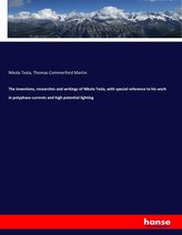 The inventions, researches and writings of Nikola Tesla, with special reference to his work in polyphase currents and high poten