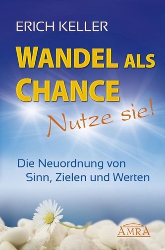 Wandel als Chance - Nutze sie! Die Neuordnung von Sinn, Zielen und Werten