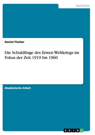 Die Schuldfrage des Ersten Weltkriegs im Fokus der Zeit 1919 bis 1960