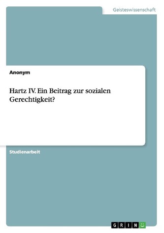 Hartz IV. Ein Beitrag zur sozialen Gerechtigkeit?