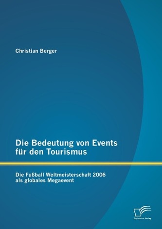 Die Bedeutung von Events für den Tourismus: Die Fußball Weltmeisterschaft 2006 als globales Megaevent