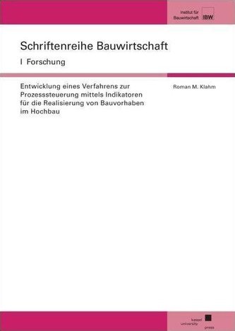 Entwicklung eines Verfahrens zur Prozesssteuerung mittels Indikatoren für die Realisierung von Bauvorhaben im Hochbau