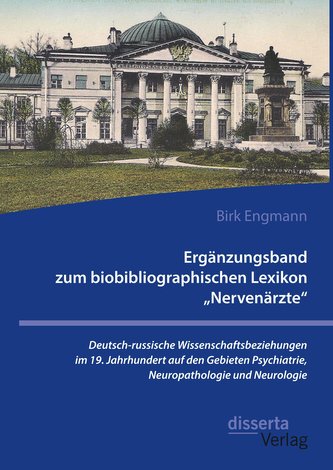 Ergänzungsband zum biobibliographischen Lexikon \"Nervenärzte\". Deutsch-russische Wissenschaftsbeziehungen im 19. Jahrhundert auf