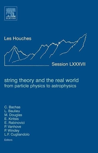 String Theory and the Real World: From Particle Physics to Astrophysics: Lecture Notes of the Les Houches Summer School 2007