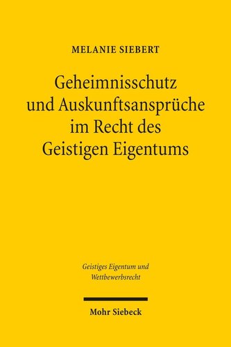 Geheimnisschutz und Auskunftsansprüche im Recht des Geistigen Eigentums