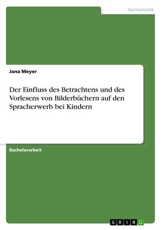 Der Einfluss des Betrachtens und des Vorlesens von Bilderbüchern auf den Spracherwerb bei Kindern