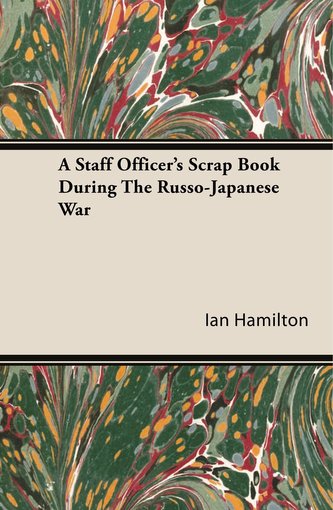 A Staff Officer's Scrap Book During the Russo-Japanese War