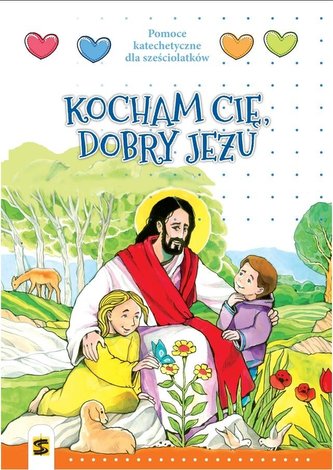 Kocham Cię, dobry Jezu. Pomoce katechet. 6-lat ŚBM