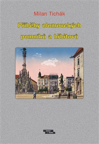 Příběhy olomouckých pomníků a hřbitovů Příběhy olomouckých pomníků a hřbitovů