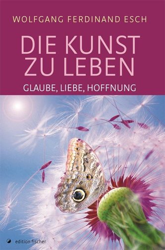 Die Kunst zu leben - Glaube, Liebe, Hoffnung