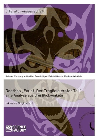 Goethes \"Faust. Der Tragödie erster Teil\". Eine Analyse aus drei Blickwinkeln