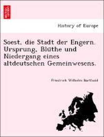 Soest, die Stadt der Engern. Ursprung, Blu¨the und Niedergang eines altdeutschen Gemeinwesens.