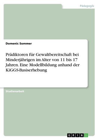 Prädiktoren für Gewaltbereitschaft bei Minderjährigen im Alter von 11 bis 17 Jahren. Eine Modellbildung anhand der KiGGS-Basiser