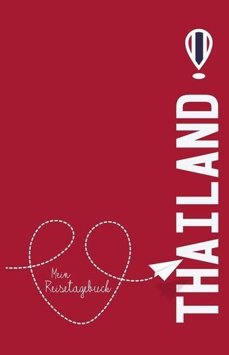 Thailand - Mein Reisetagebuch: Zum Selberschreiben Und Gestalten, Zum Ausfüllen Und ALS Abschiedsgeschenk
