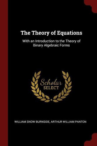 The Theory of Equations: With an Introduction to the Theory of Binary Algebraic Forms