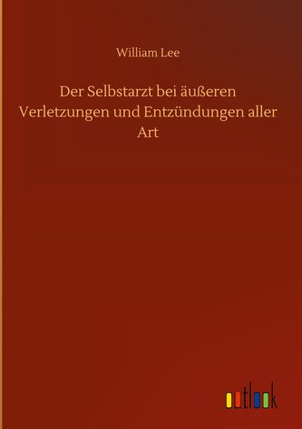 Der Selbstarzt bei äußeren Verletzungen und Entzündungen aller Art