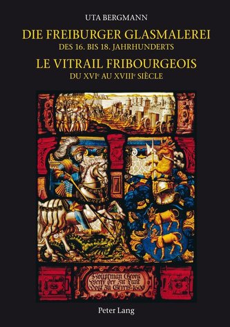 Die Freiburger Glasmalerei des 16. bis 18. Jahrhunderts. Le vitrail fribourgeois du XVIe au XVIIIe siècle