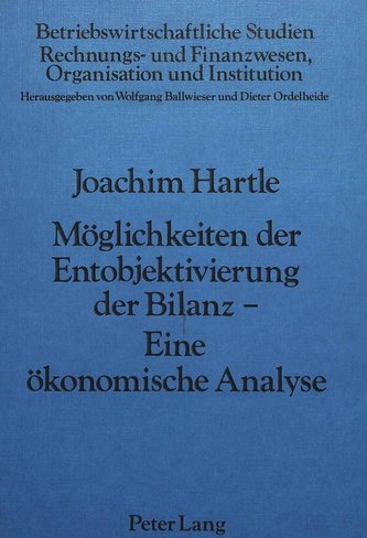 Möglichkeiten der Entobjektivierung der Bilanz- Eine ökonomische Analyse