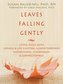 Leaves Falling Gently: Living Fully with Serious and Life-Limiting Illness Through Mindfulness, Compassion, and Connectedness