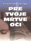 Pre tvoje mŕtve oči