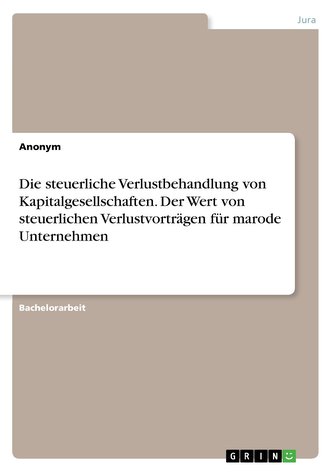 Die steuerliche Verlustbehandlung von Kapitalgesellschaften. Der Wert von steuerlichen Verlustvorträgen für marode Unternehmen