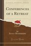 Conferences of a Retreat (Classic Reprint)