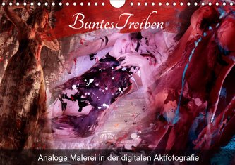 Buntes Treiben - Analoge Malerei in der digitalen Aktfotografie (Wandkalender 2021 DIN A4 quer)