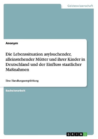 Die Lebenssituation asylsuchender, alleinstehender Mütter und ihrer Kinder in Deutschland und der Einfluss staatlicher Maßnahmen