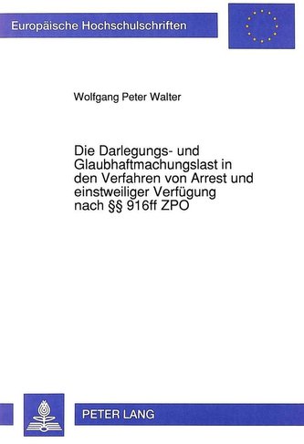 Die Darlegungs- und Glaubhaftmachungslast in den Verfahren von Arrest und einstweiliger Verfügung nach §§ 916ff ZPO