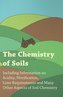 The Chemistry of Soils - Including Information on Acidity, Nitrification, Lime Requirements and Many Other Aspects of Soil Chemi