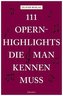 111 Opernhighlights, die man kennen muss