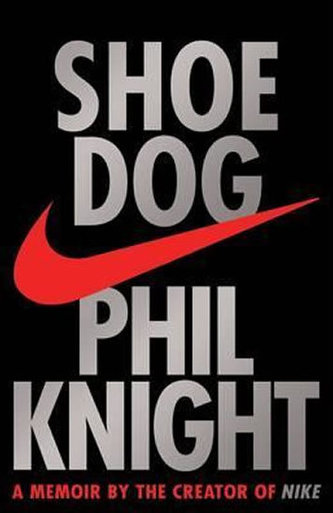 Shoe Dog : A memoir by the Creator of Nike