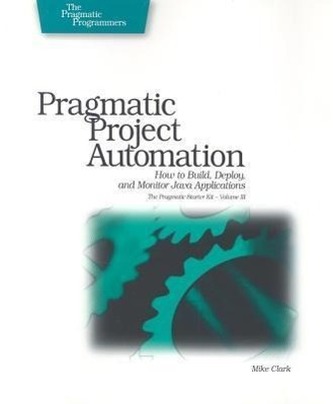 Pragmatic Project Automation: How to Build, Deploy, and Monitor Java Applications