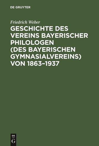Geschichte des Vereins bayerischer Philologen (des Bayerischen Gymnasialvereins) von 1863-1937