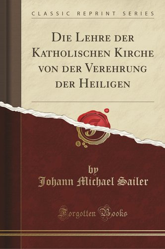 Die Lehre der Katholischen Kirche von der Verehrung der Heiligen (Classic Reprint)