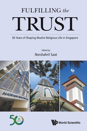 Fulfilling the Trust: 50 Years of Shaping Muslim Religious Life in Singapore