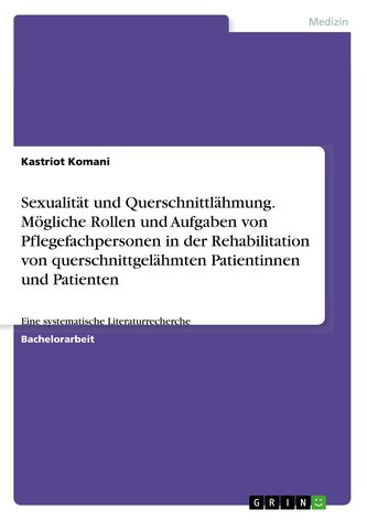 Sexualität und Querschnittlähmung. Mögliche Rollen und Aufgaben von Pflegefachpersonen in der Rehabilitation von querschnittgelä